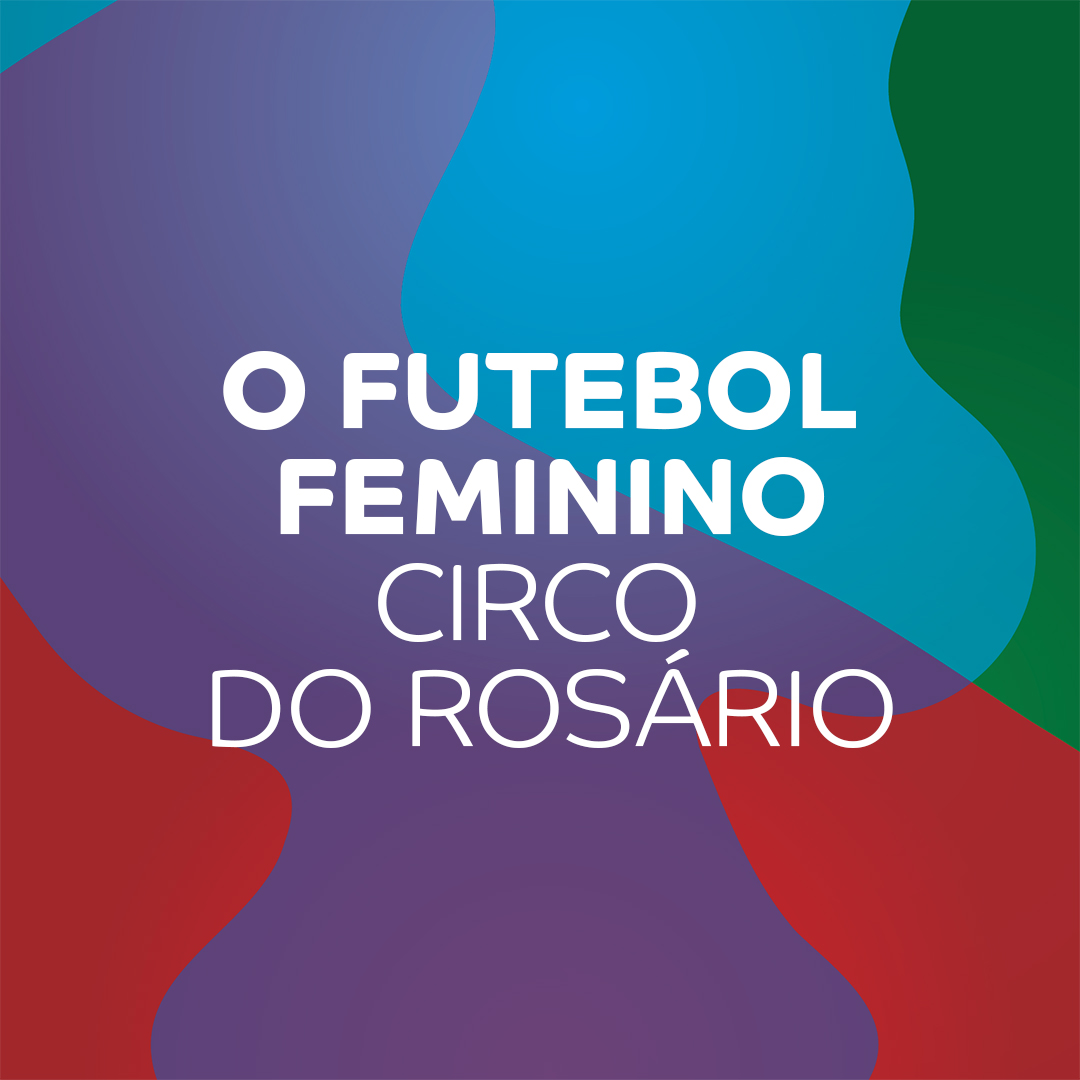 O Futebol Feminino - Circo do Rosário
