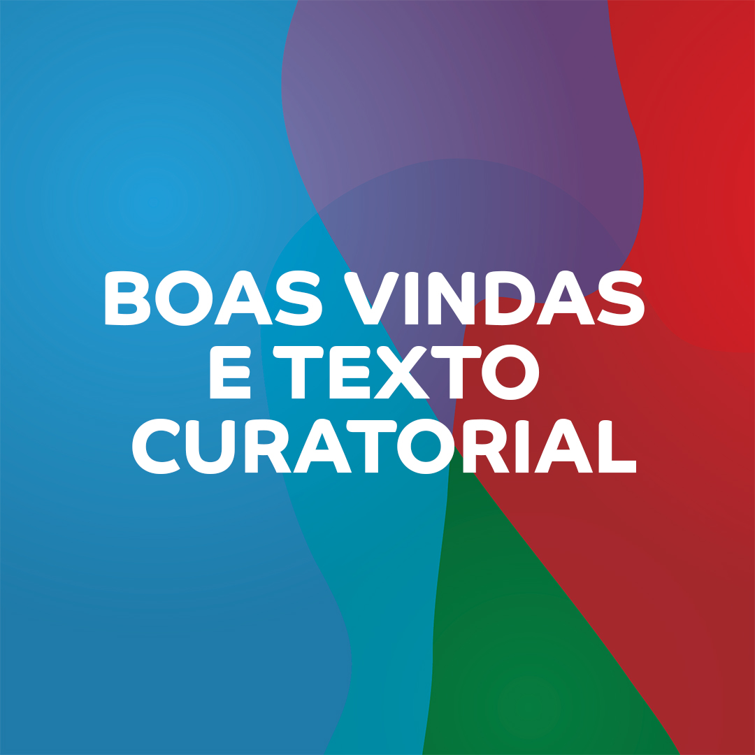 Boas Vindas e Texto Curatorial
